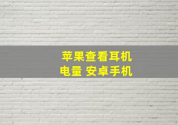 苹果查看耳机电量 安卓手机